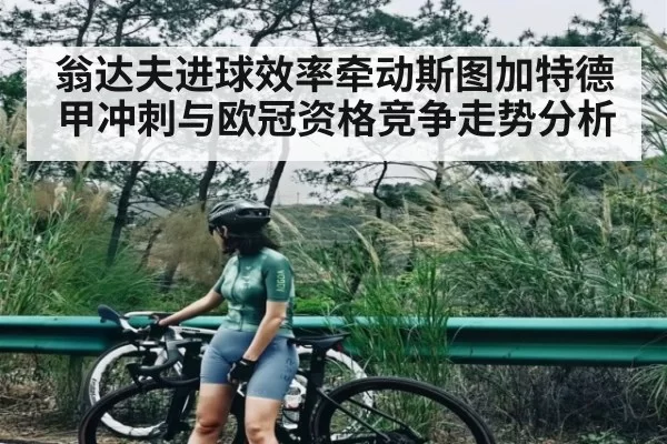 翁达夫进球效率牵动斯图加特德甲冲刺与欧冠资格竞争走势分析 - BwinAsia